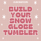 Build Your Own Snow Globe Tumbler!